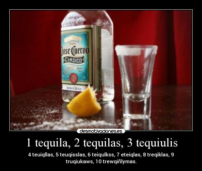 1 tequila, 2 tequilas, 3 tequiulis - 