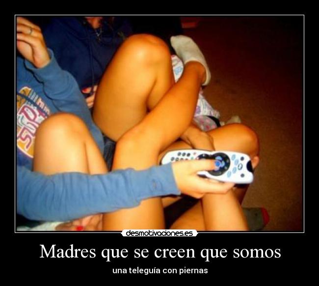 Madres que se creen que somos - una teleguía con piernas