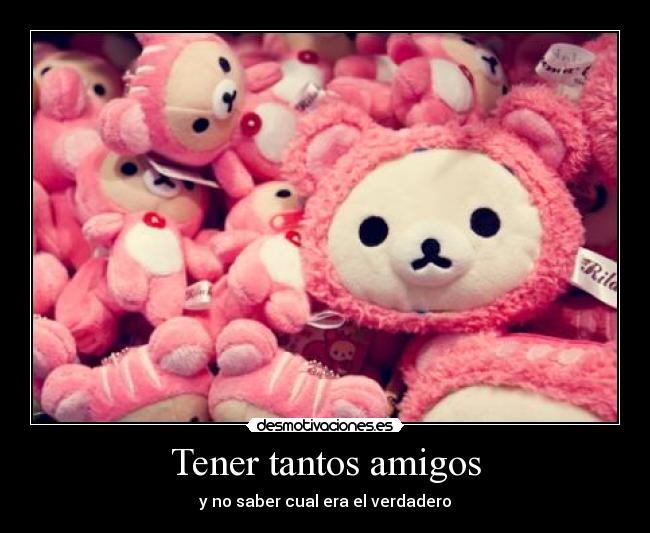 Tener tantos amigos -