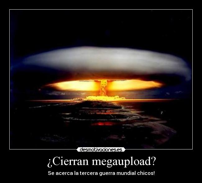 ¿Cierran megaupload? - Se acerca la tercera guerra mundial chicos!