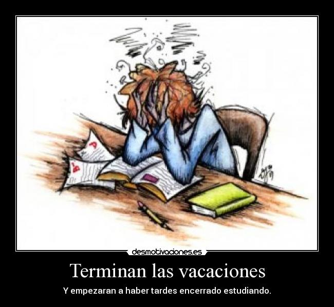Terminan las vacaciones - Y empezaran a haber tardes encerrado estudiando.