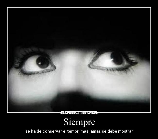 Siempre - se ha de conservar el temor, más jamás se debe mostrar