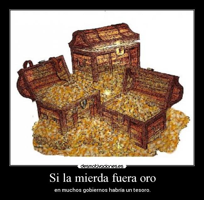 Si la mierda fuera oro -