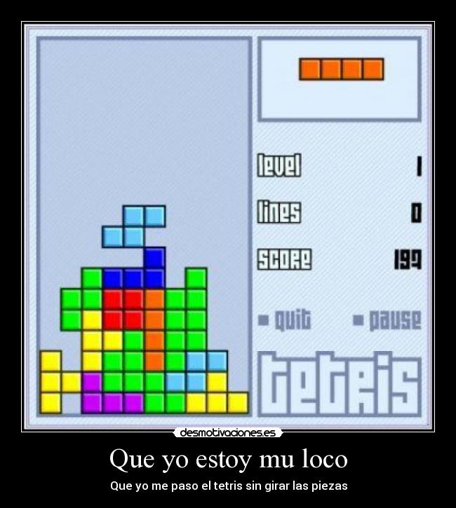 Que yo estoy mu loco - Que yo me paso el tetris sin girar las piezas