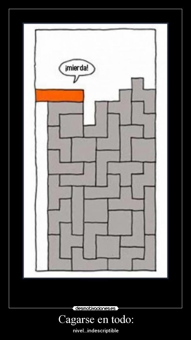 Cagarse en todo: - nivel...indescriptible