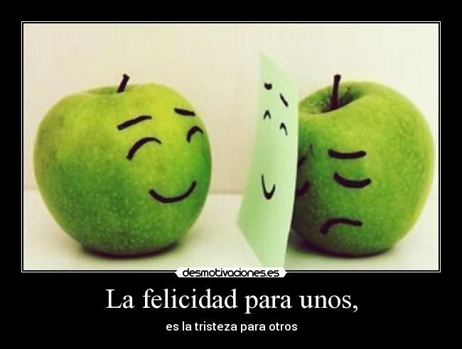 La felicidad para unos, - es la tristeza para otros
