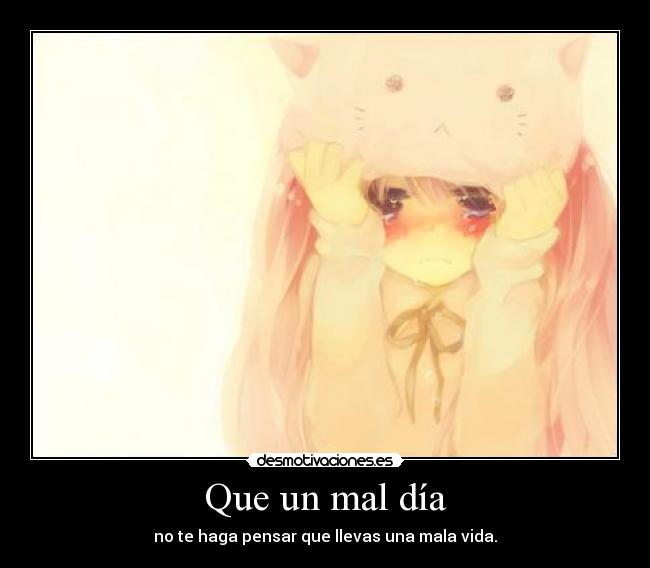 Que un mal día - no te haga pensar que llevas una mala vida.