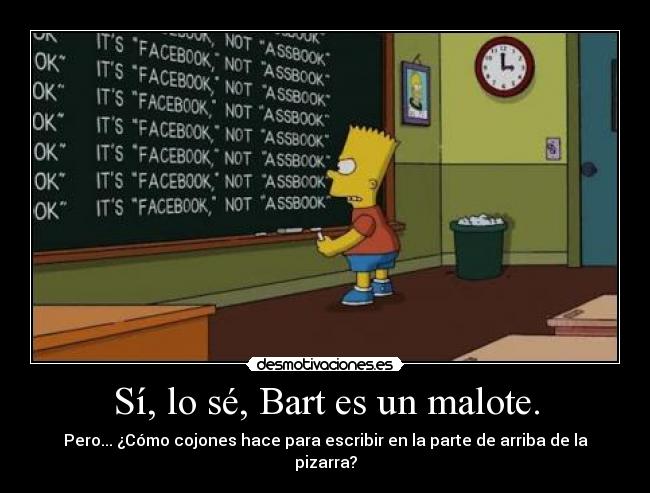 Sí, lo sé, Bart es un malote. - Pero... ¿Cómo cojones hace para escribir en la parte de arriba de la pizarra?