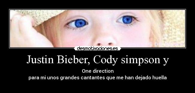 Justin Bieber, Cody simpson y - One direction
para mi unos grandes cantantes que me han dejado huella