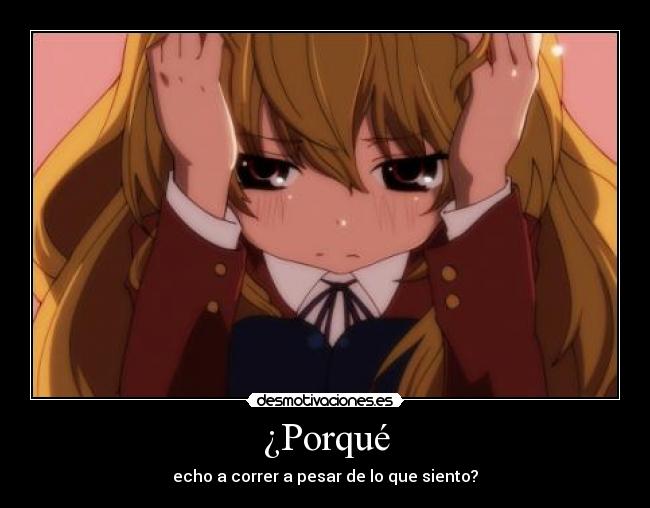 ¿Porqué - echo a correr a pesar de lo que siento?