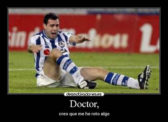 Doctor, - creo que me he roto algo