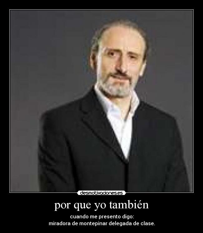 por que yo también - cuando me presento digo:
miradora de montepinar delegada de clase.