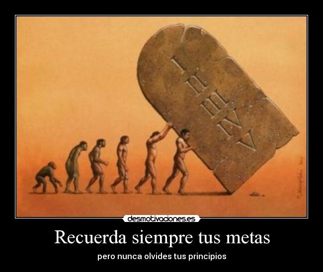 Recuerda siempre tus metas - pero nunca olvides tus principios