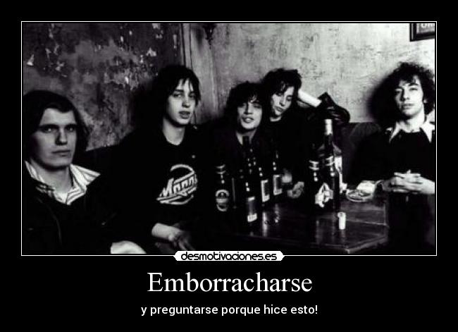 Emborracharse - y preguntarse porque hice esto!