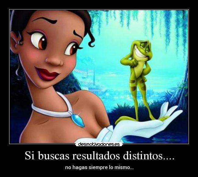 Si buscas resultados distintos.... -