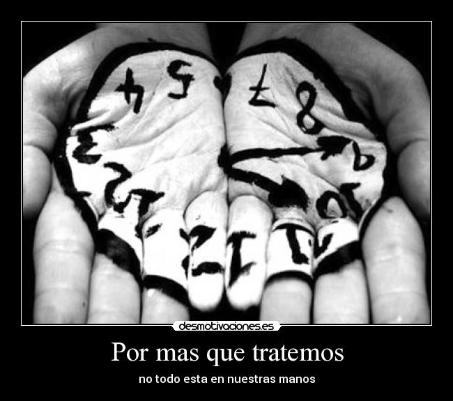 Por mas que tratemos - no todo esta en nuestras manos