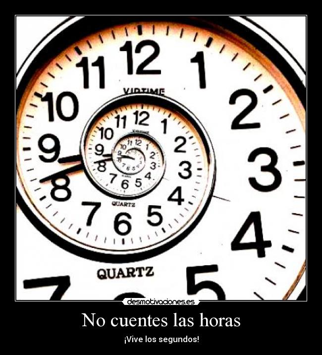 No cuentes las horas - ¡Vive los segundos!