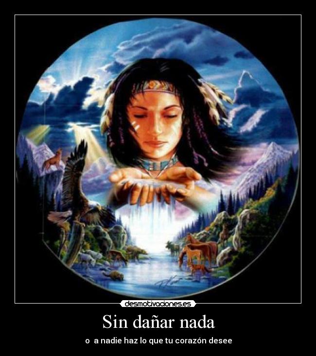 Sin dañar nada - o  a nadie haz lo que tu corazón desee