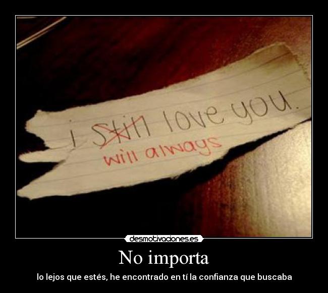 No importa - lo lejos que estés, he encontrado en tí la confianza que buscaba