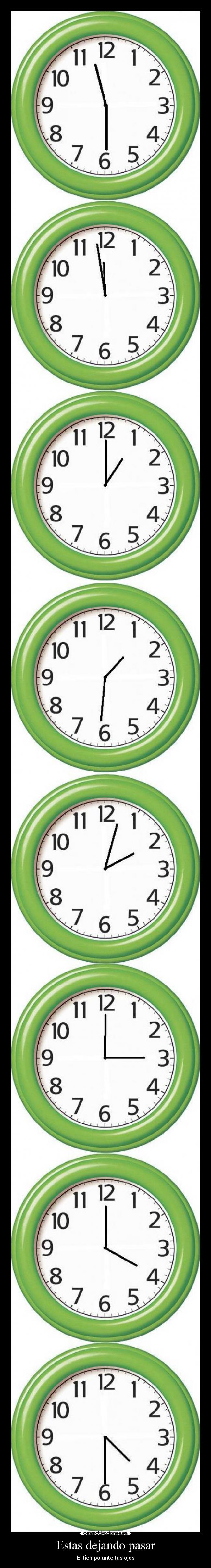 Estas dejando pasar - El tiempo ante tus ojos