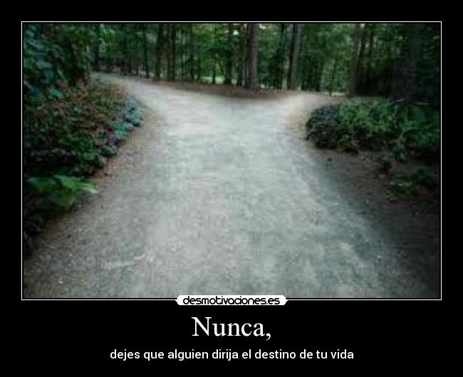 Nunca, - dejes que alguien dirija el destino de tu vida