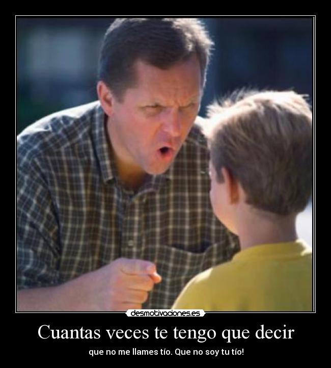 Cuantas veces te tengo que decir -