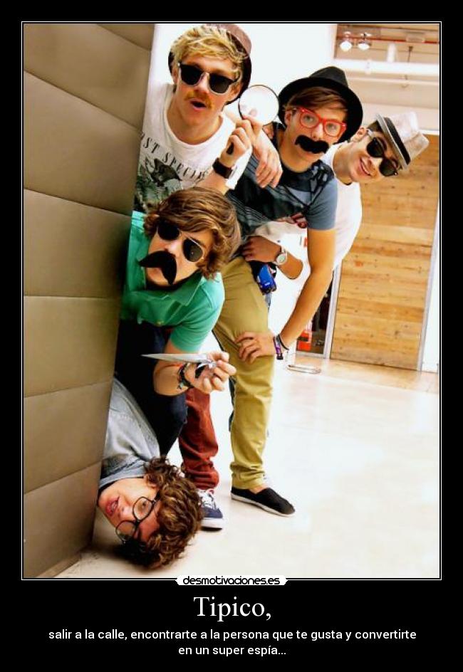 Tipico, - salir a la calle, encontrarte a la persona que te gusta y convertirte en un super espía...