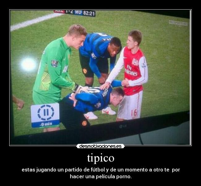 tipico - estas jugando un partido de fútbol y de un momento a otro te por
hacer una película porno.