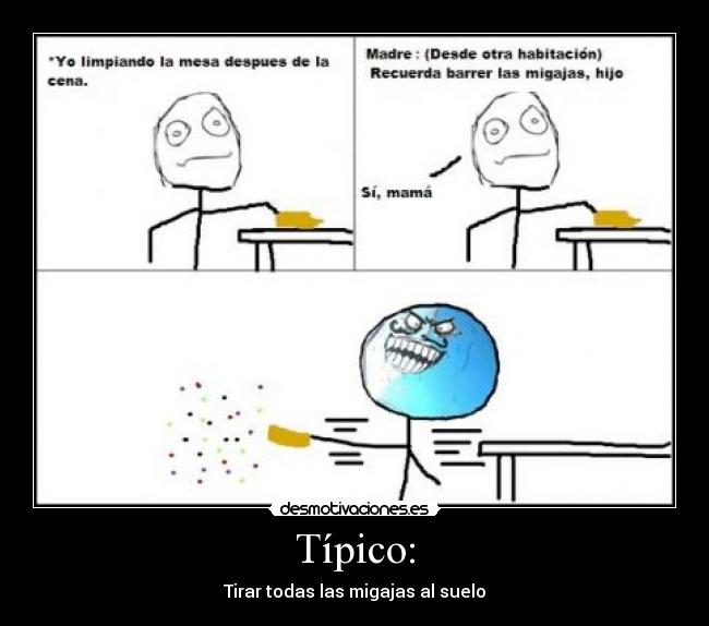 Típico: - Tirar todas las migajas al suelo