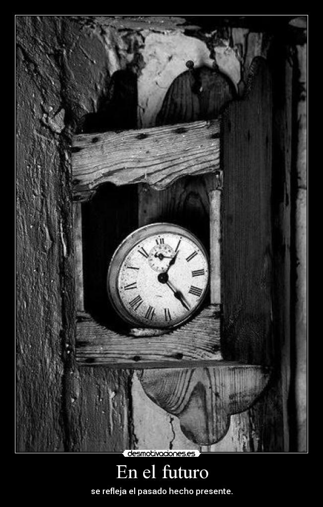 En el futuro - se refleja el pasado hecho presente.