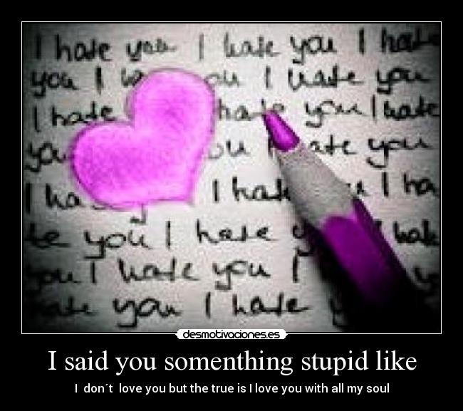 I said you somenthing stupid like - 