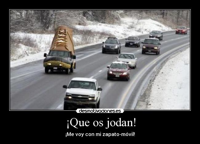 ¡Que os jodan! - Me voy con mi zapato-móvil!