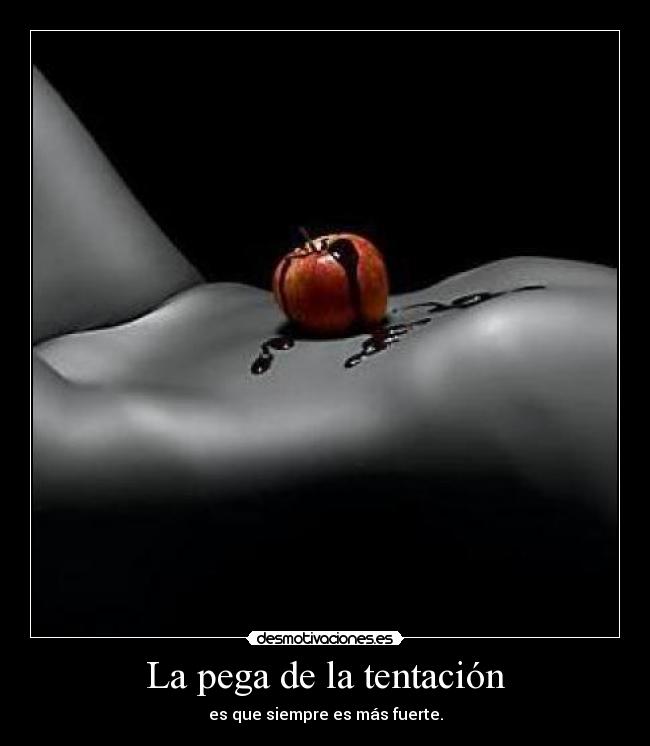 La pega de la tentación - es que siempre es más fuerte.