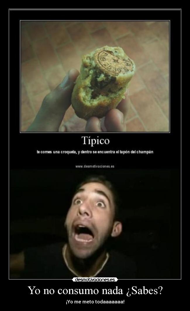 Yo no consumo nada ¿Sabes? - ¡Yo me meto todaaaaaaa!