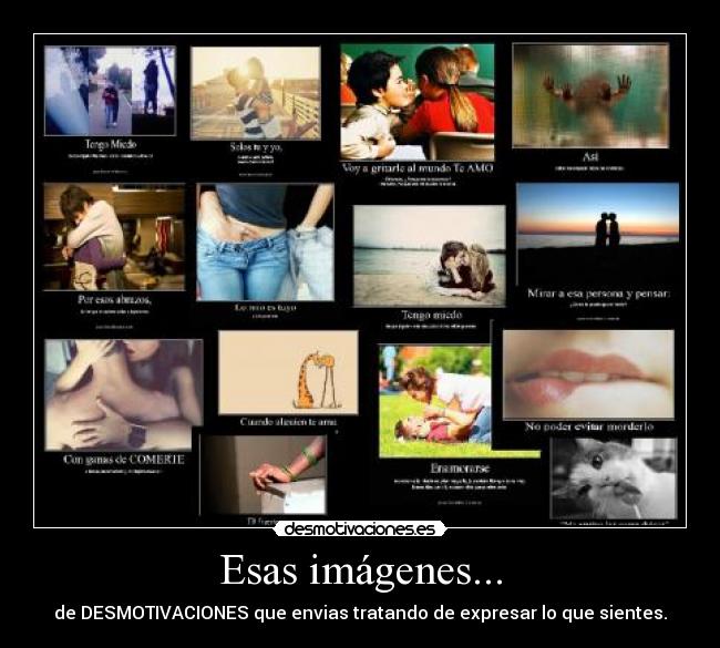Esas imágenes... - de DESMOTIVACIONES que envias tratando de expresar lo que sientes.