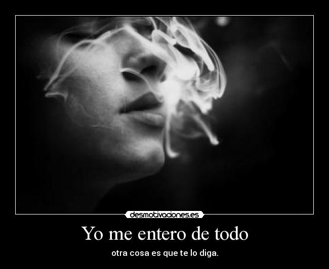 Yo me entero de todo - otra cosa es que te lo diga.