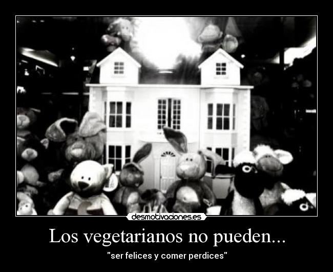 Los vegetarianos no pueden... - 