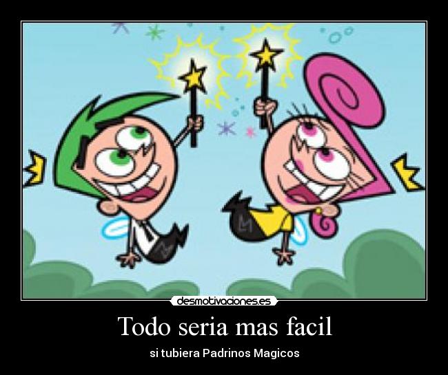 Todo seria mas facil - si tubiera Padrinos Magicos
