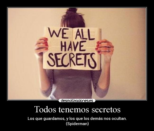 Todos tenemos secretos - Los que guardamos, y los que los demás nos ocultan.
(Spiderman)