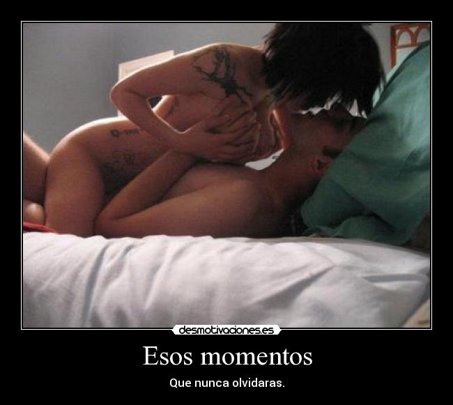 Esos momentos - Que nunca olvidaras.