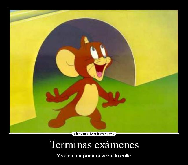 Terminas exámenes - Y sales por primera vez a la calle