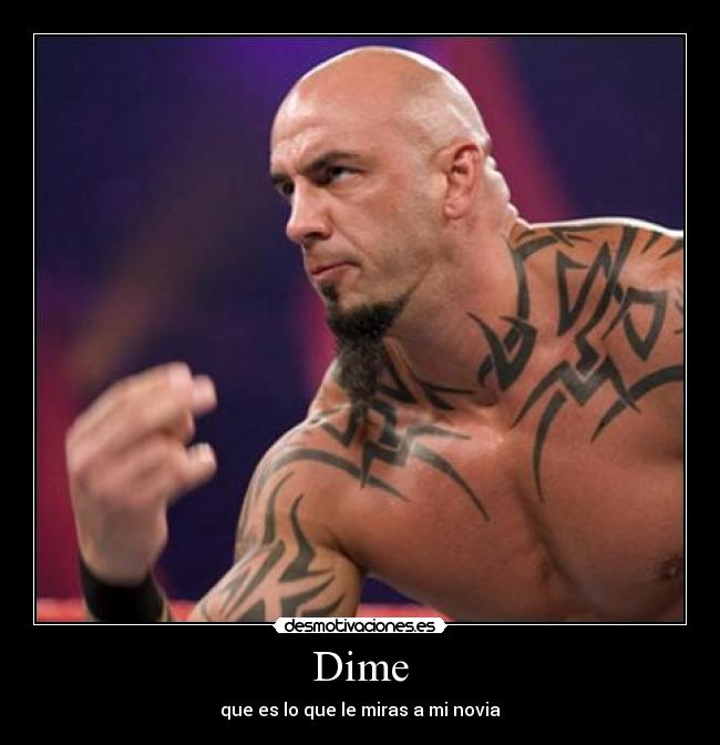 Dime - que es lo que le miras a mi novia