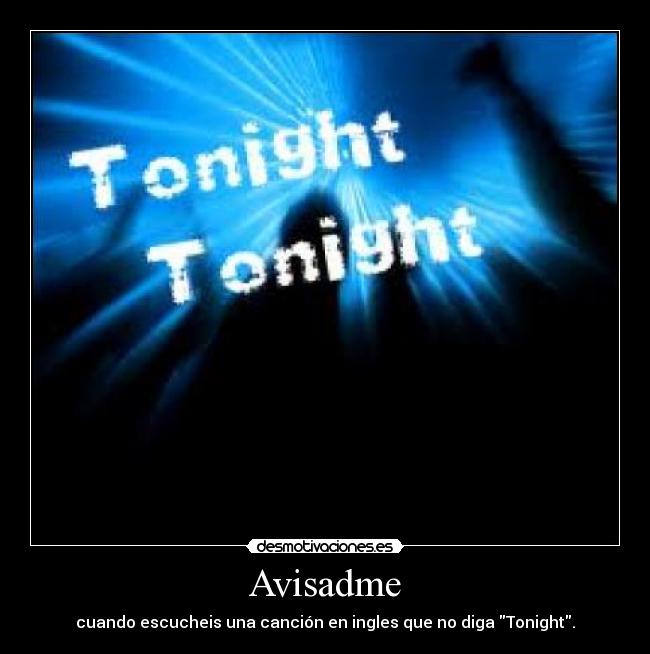 Avisadme - cuando escucheis una canción en ingles que no diga Tonight.
