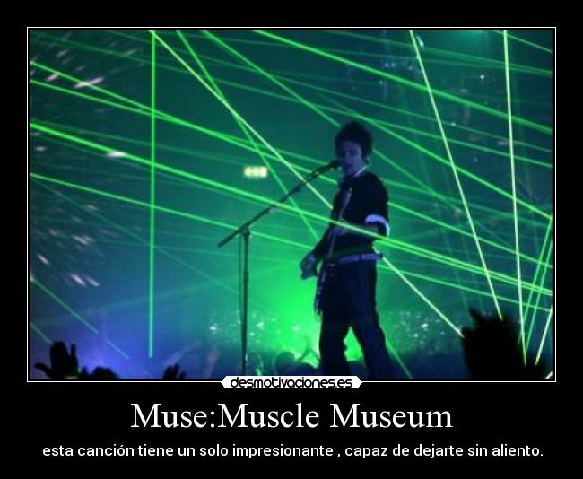 Muse:Muscle Museum - esta canción tiene un solo impresionante , capaz de dejarte sin aliento.