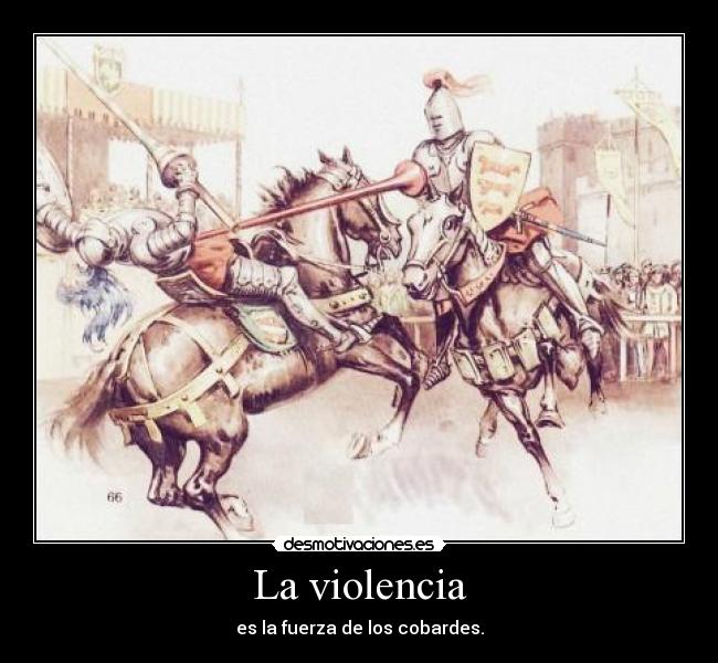 La violencia - es la fuerza de los cobardes.