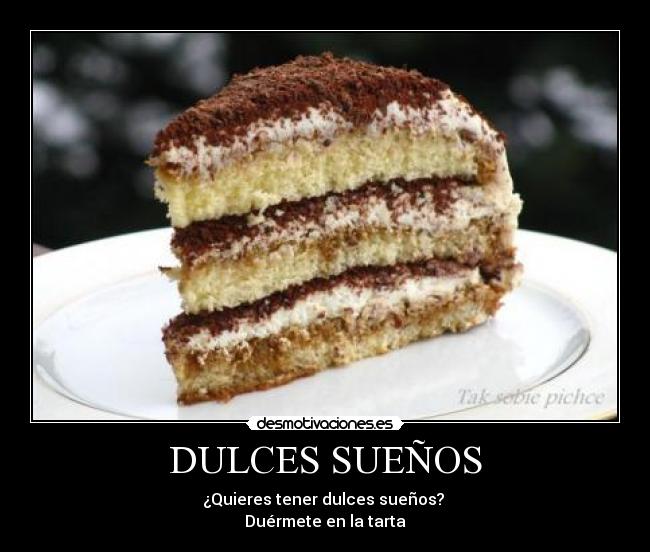 DULCES SUEÑOS - ¿Quieres tener dulces sueños?
Duérmete en la tarta