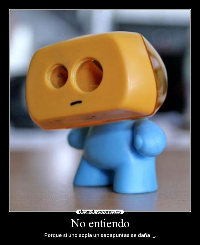 No entiendo - Porque si uno sopla un sacapuntas se daña ._.