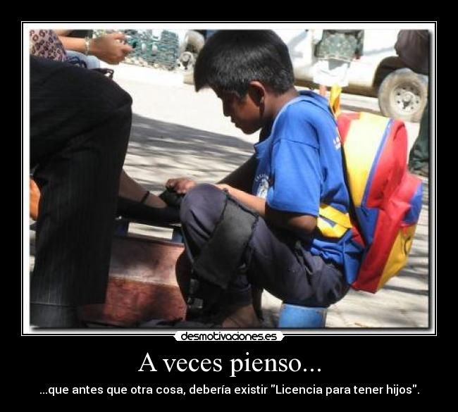 A veces pienso... - ...que antes que otra cosa, debería existir Licencia para tener hijos.