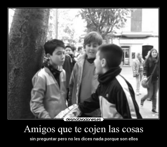 Amigos que te cojen las cosas - 