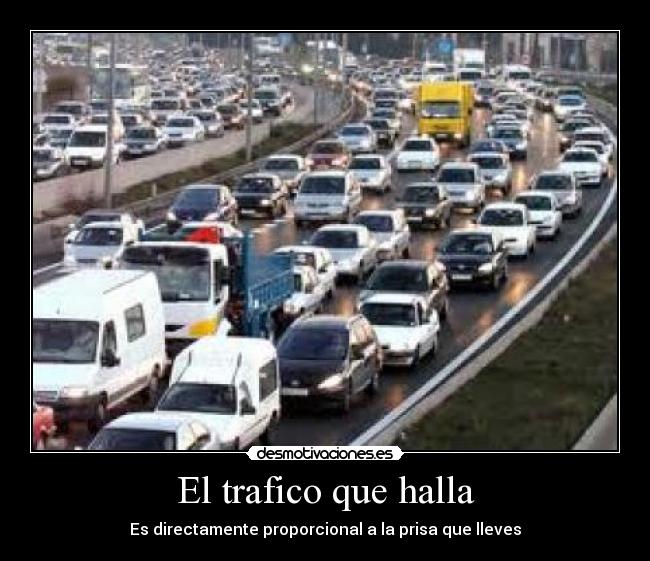 El trafico que halla - Es directamente proporcional a la prisa que lleves